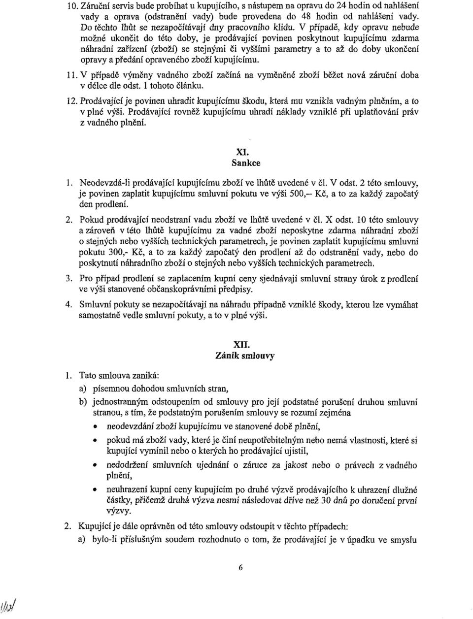 V případě, kdy opravu nebude možné ukončit do této doby, je prodávající povinen poskytnout kupujícímu zdarma náhradní zařízení (zboží) se stejnými či vyššími parametry a to až do doby ukončení opravy