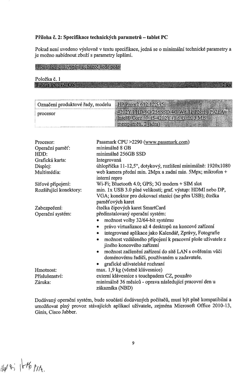 2 iá> i) Procesor: Operační paměť: HDD: Grafická karta: Displej: Multimédia: Síťové připojení: Rozšiřující konektory: Zabezpečení: Operační systém: Hmotnost: Příslušenství: Záruka: Passmark CPU >2290