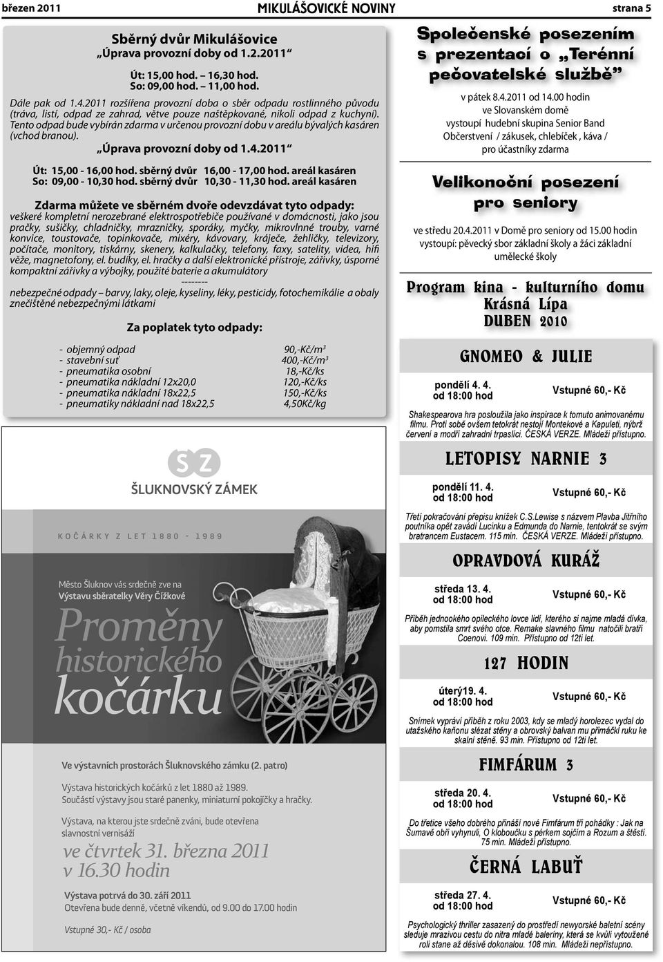 Tento odpad bude vybírán zdarma v určenou provozní dobu v areálu bývalých kasáren (vchod branou). Úprava provozní doby od 1.4.2011 Út: 15,00-16,00 hod. sběrný dvůr 16,00-17,00 hod.