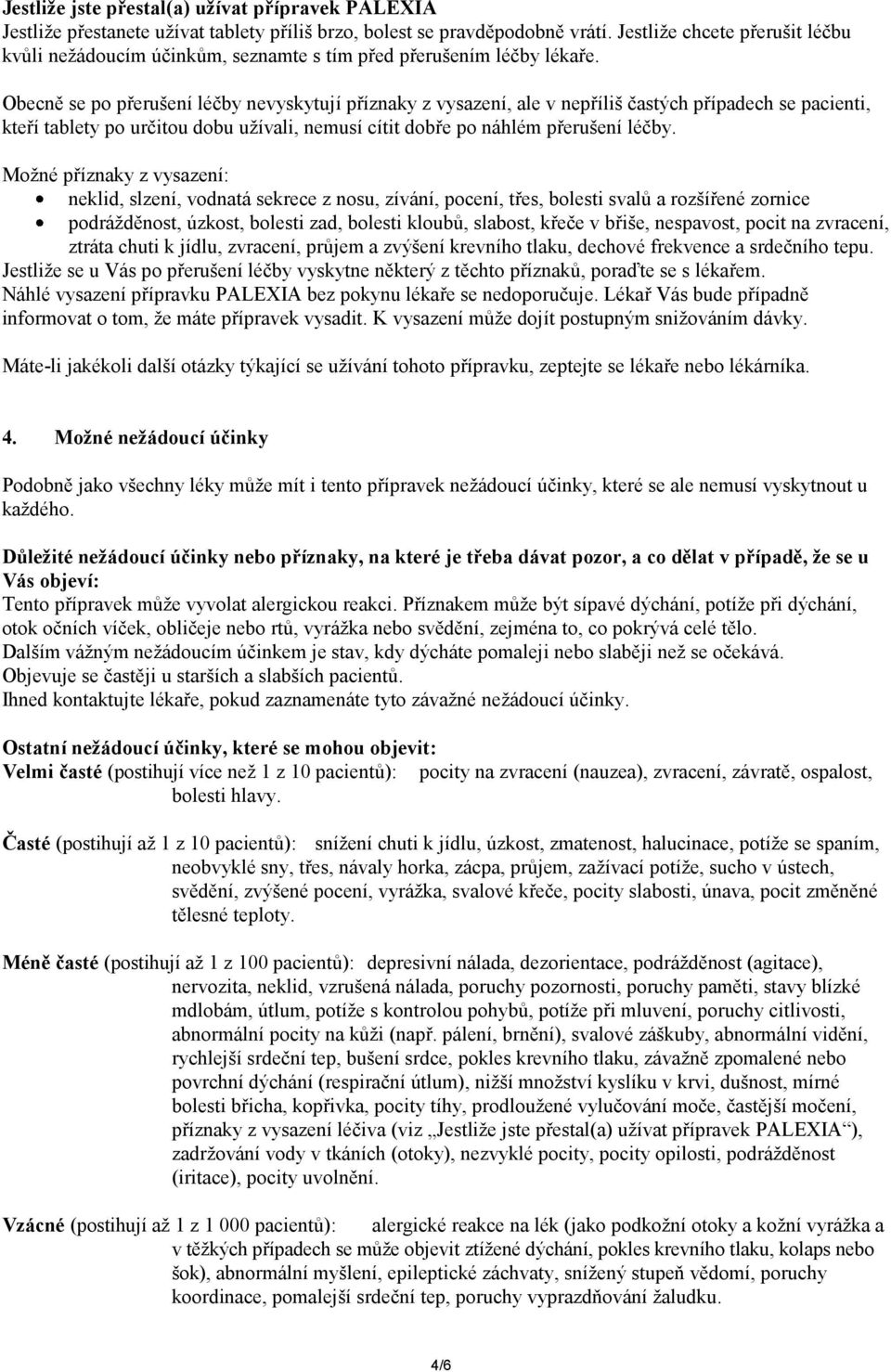 Obecně se po přerušení léčby nevyskytují příznaky z vysazení, ale v nepříliš častých případech se pacienti, kteří tablety po určitou dobu užívali, nemusí cítit dobře po náhlém přerušení léčby.