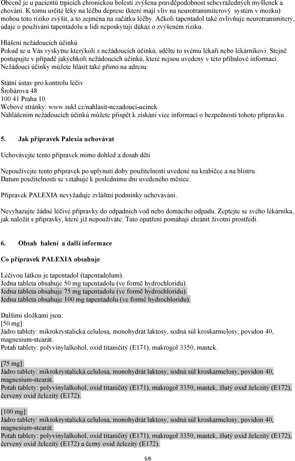 Ačkoli tapentadol také ovlivňuje neurotransmitery, údaje o používání tapentadolu u lidí neposkytují důkaz o zvýšeném riziku.