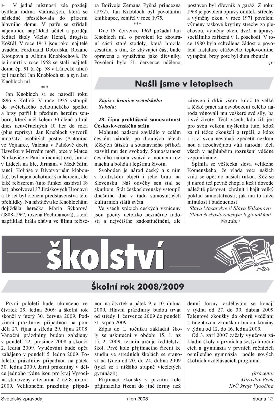 Po její smrti v roce 1958 se stali majiteli domu čp. 91 (a čp. 58 v Lánecké ulici) její manžel Jan Knobloch st. a syn Jan Knobloch ml. *** Jan Knobloch st. se narodil roku 1896 v Kolíně.