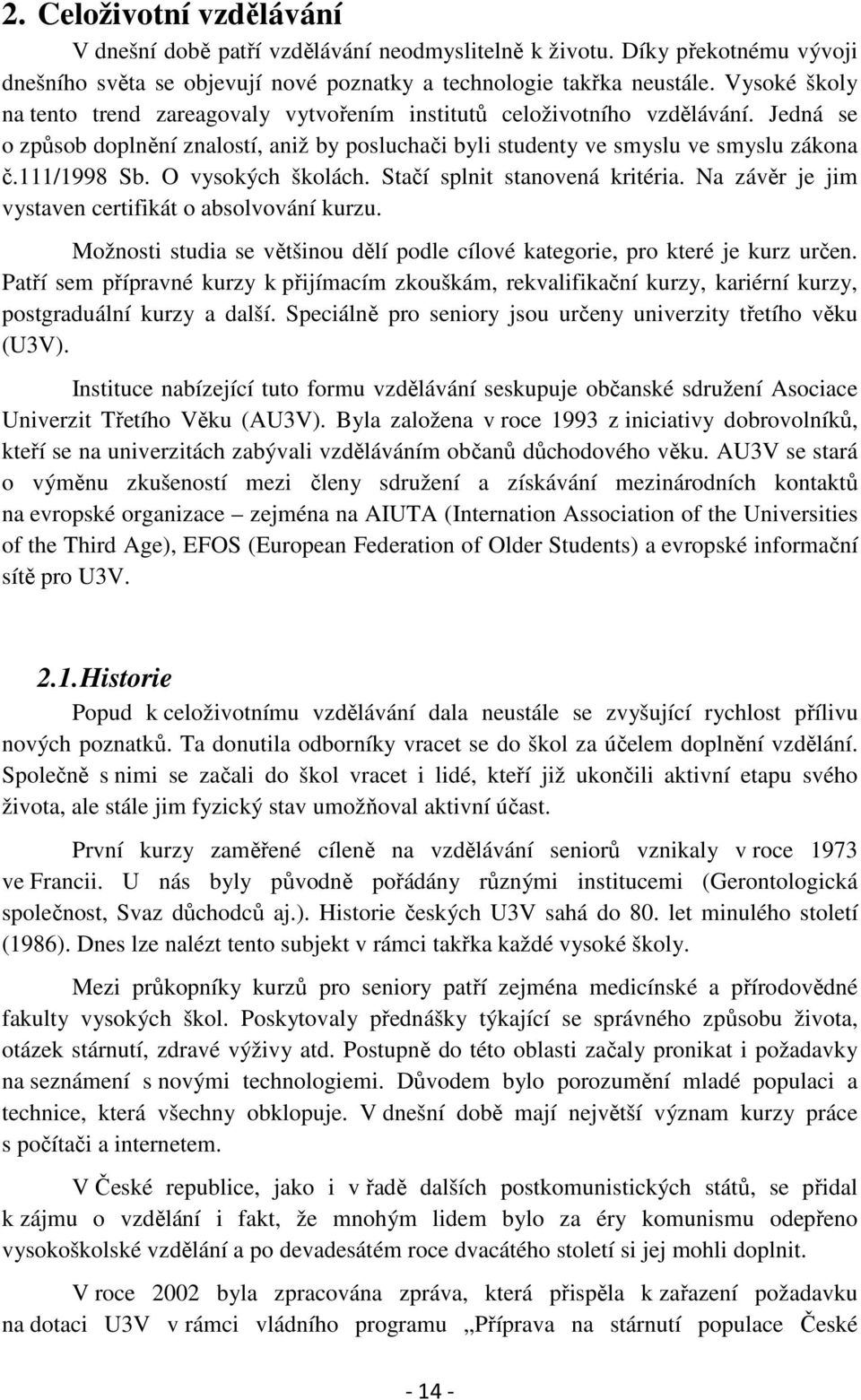 O vysokých školách. Stačí splnit stanovená kritéria. Na závěr je jim vystaven certifikát o absolvování kurzu. Možnosti studia se většinou dělí podle cílové kategorie, pro které je kurz určen.