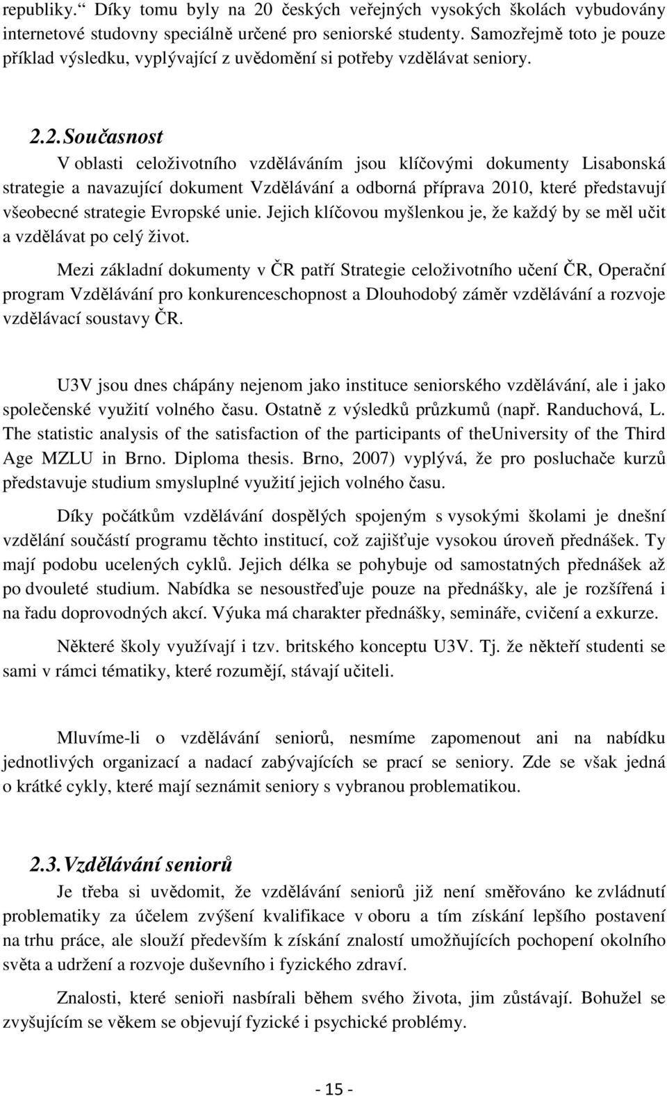 2. Současnost V oblasti celoživotního vzděláváním jsou klíčovými dokumenty Lisabonská strategie a navazující dokument Vzdělávání a odborná příprava 2010, které představují všeobecné strategie