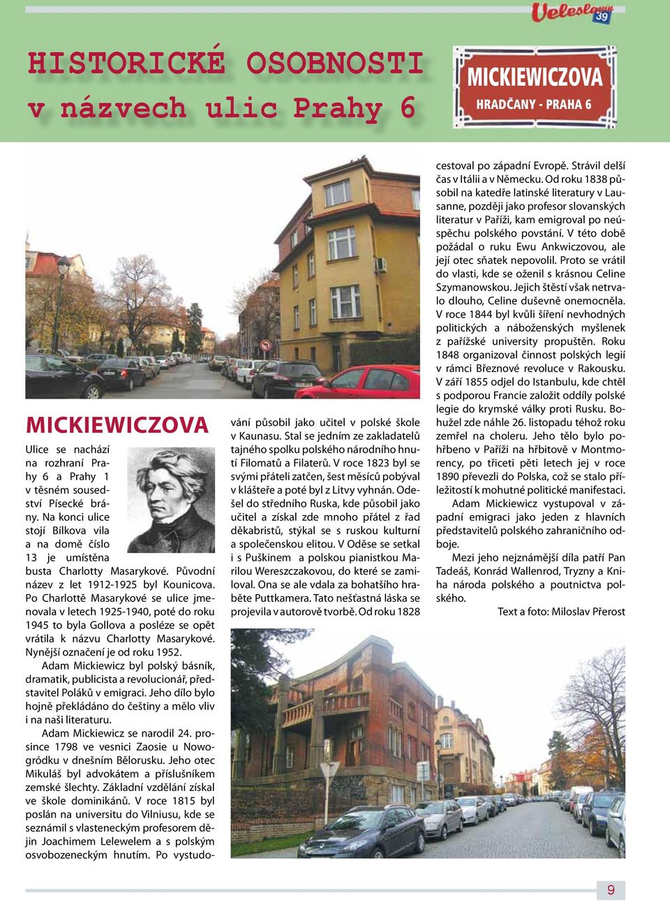 Po Charlottě Masarykové se ulice jmenovala v letech 1925-1940, poté do roku 1945 to byla Gollova a posléze se opět vrátila k názvu Charlotty Masarykové. Nynější označení je od roku 1952.