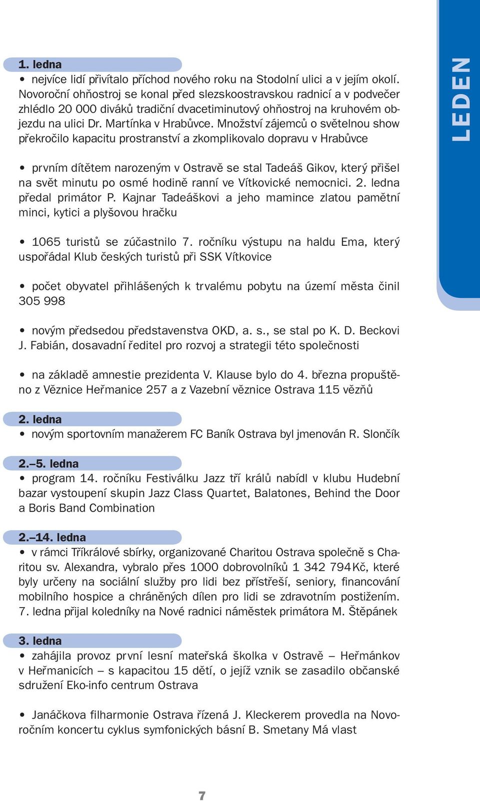 Množství zájemců o světelnou show překročilo kapacitu prostranství a zkomplikovalo dopravu v Hrabůvce LEDEN prvním dítětem narozeným v Ostravě se stal Tadeáš Gikov, který přišel na svět minutu po