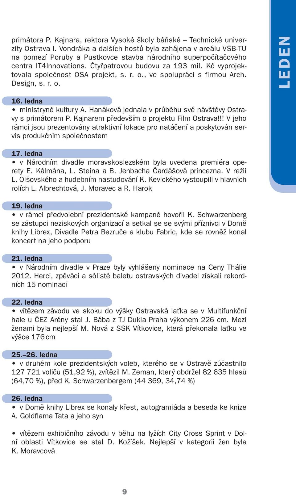 Kč vyprojektovala společnost OSA projekt, s. r. o., ve spolupráci s firmou Arch. Design, s. r. o. LEDEN 16. ledna ministryně kultury A. Hanáková jednala v průběhu své návštěvy Ostravy s primátorem P.