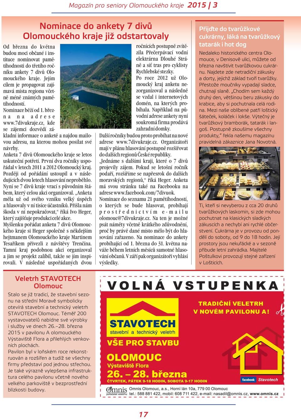 cz, kde se zájemci dozvědí zá- kladní informace o anketě a najdou mailovou adresu, na kterou mohou posílat své návrhy. Anketa 7 divů Olomouckého kraje se letos uskuteční potřetí.