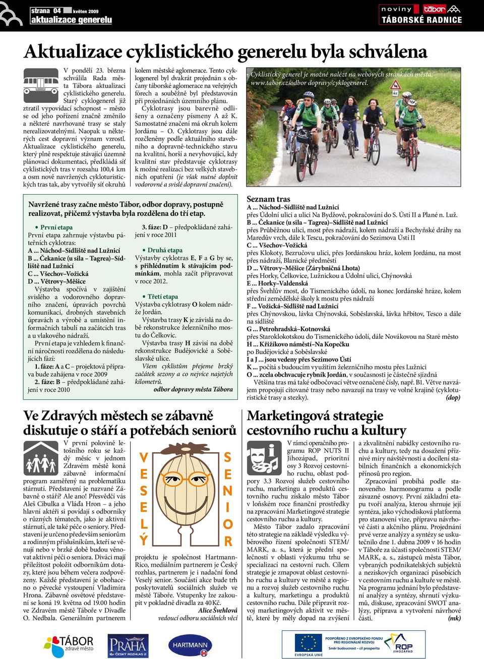 Aktualizace cyklistického generelu, který plně respektuje stávající územně plánovací dokumentaci, předkládá síť cyklistických tras v rozsahu 100,4 km a osm nově navržených cykloturistických tras tak,