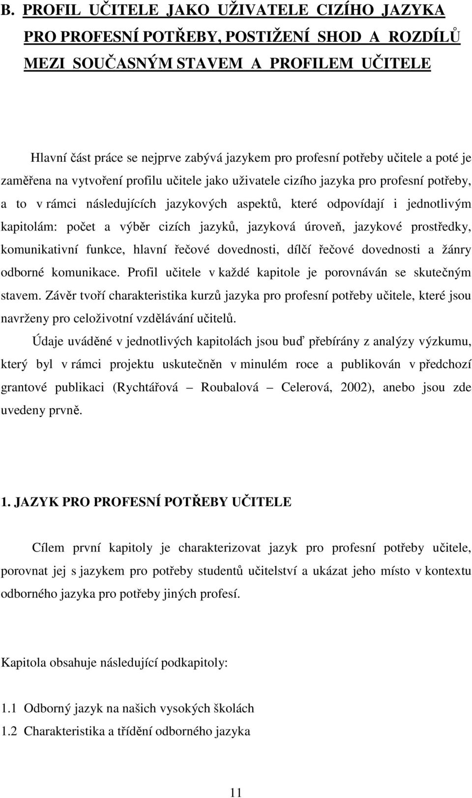 počet a výběr cizích jazyků, jazyková úroveň, jazykové prostředky, komunikativní funkce, hlavní řečové dovednosti, dílčí řečové dovednosti a žánry odborné komunikace.