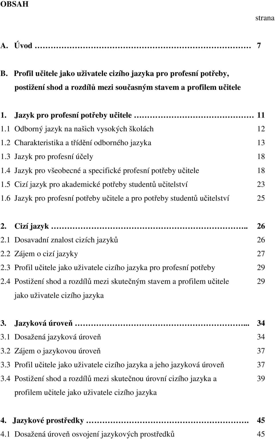 4 Jazyk pro všeobecné a specifické profesní potřeby učitele 18 1.5 Cizí jazyk pro akademické potřeby studentů učitelství 23 1.