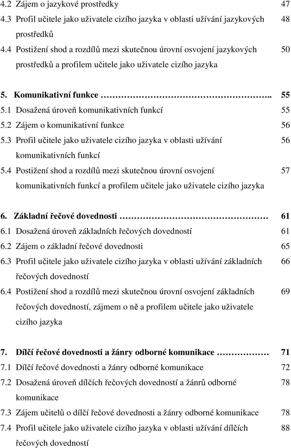 2 Zájem o komunikativní funkce 5.3 Profil učitele jako uživatele cizího jazyka v oblasti užívání komunikativních funkcí 5.