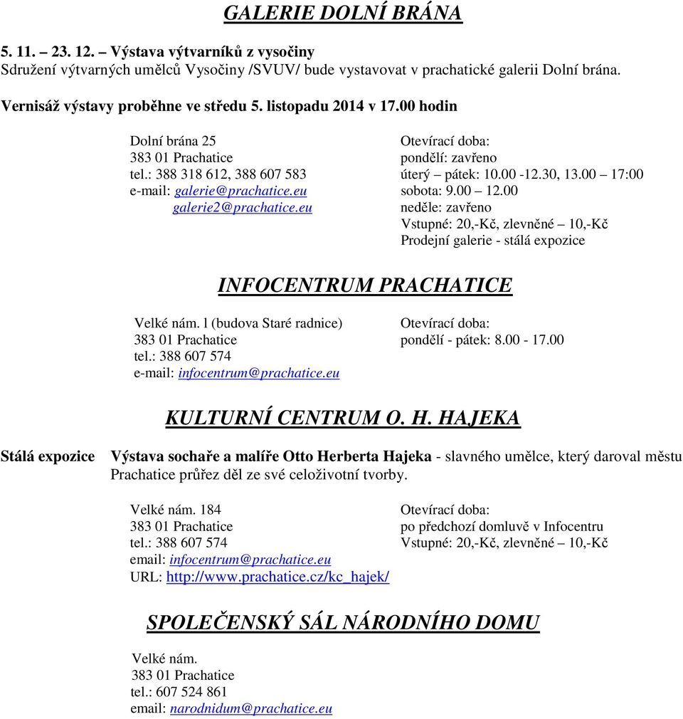 eu sobota: 9.00 12.00 galerie2@prachatice.eu neděle: zavřeno Vstupné: 20,-Kč, zlevněné 10,-Kč Prodejní galerie - stálá expozice INFOCENTRUM PRACHATICE Velké nám.