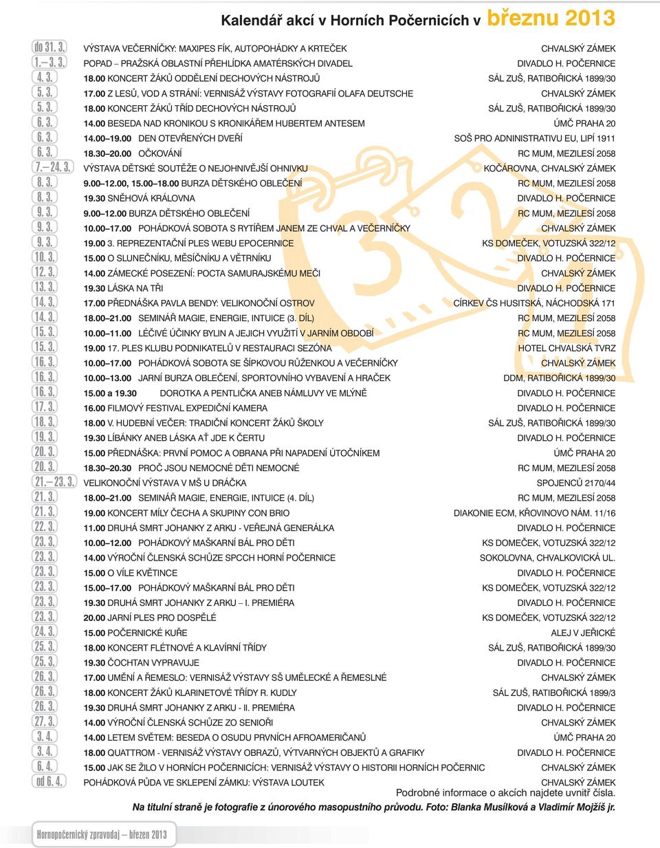 3. 14.00 BESEDA NAD KRONIKOU S KRONIKÁŘEM HUBERTEM ANTESEM ÚMČ PRAHA 20 6. 3. 14.00 19.00 DEN OTEVŘENÝCH DVEŘÍ SOŠ PRO ADNINISTRATIVU EU, LIPÍ 1911 6. 3. 18.30 20.00 OČKOVÁNÍ RC MUM, MEZILESÍ 2058 7.