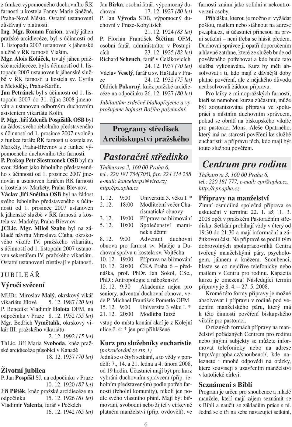 Alois Koláček, trvalý jáhen pražské arcidiecéze, byl s účinností od 1. listopadu 2007 ustanoven k jáhenské službě v ŘK farnosti u kostela sv. Cyrila a Metoděje, Praha-Karlín.