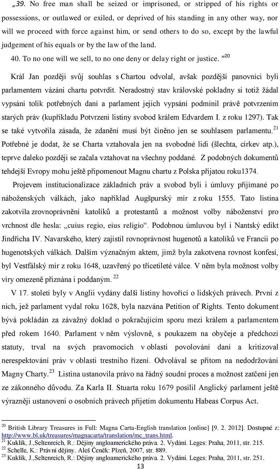 20 Král Jan později svůj souhlas s Chartou odvolal, avšak pozdější panovníci byli parlamentem vázáni chartu potvrdit.