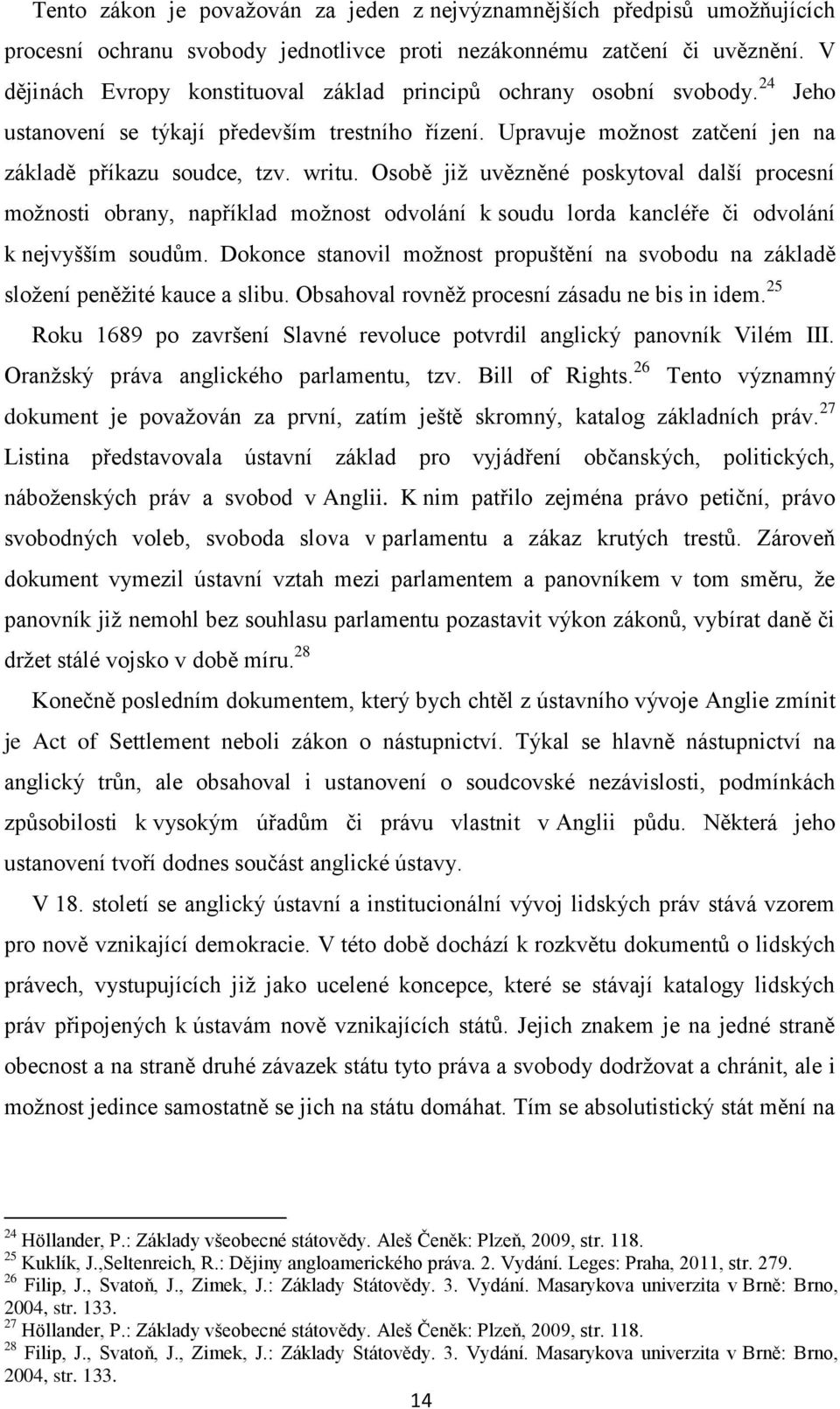 Osobě již uvězněné poskytoval další procesní možnosti obrany, například možnost odvolání k soudu lorda kancléře či odvolání k nejvyšším soudům.