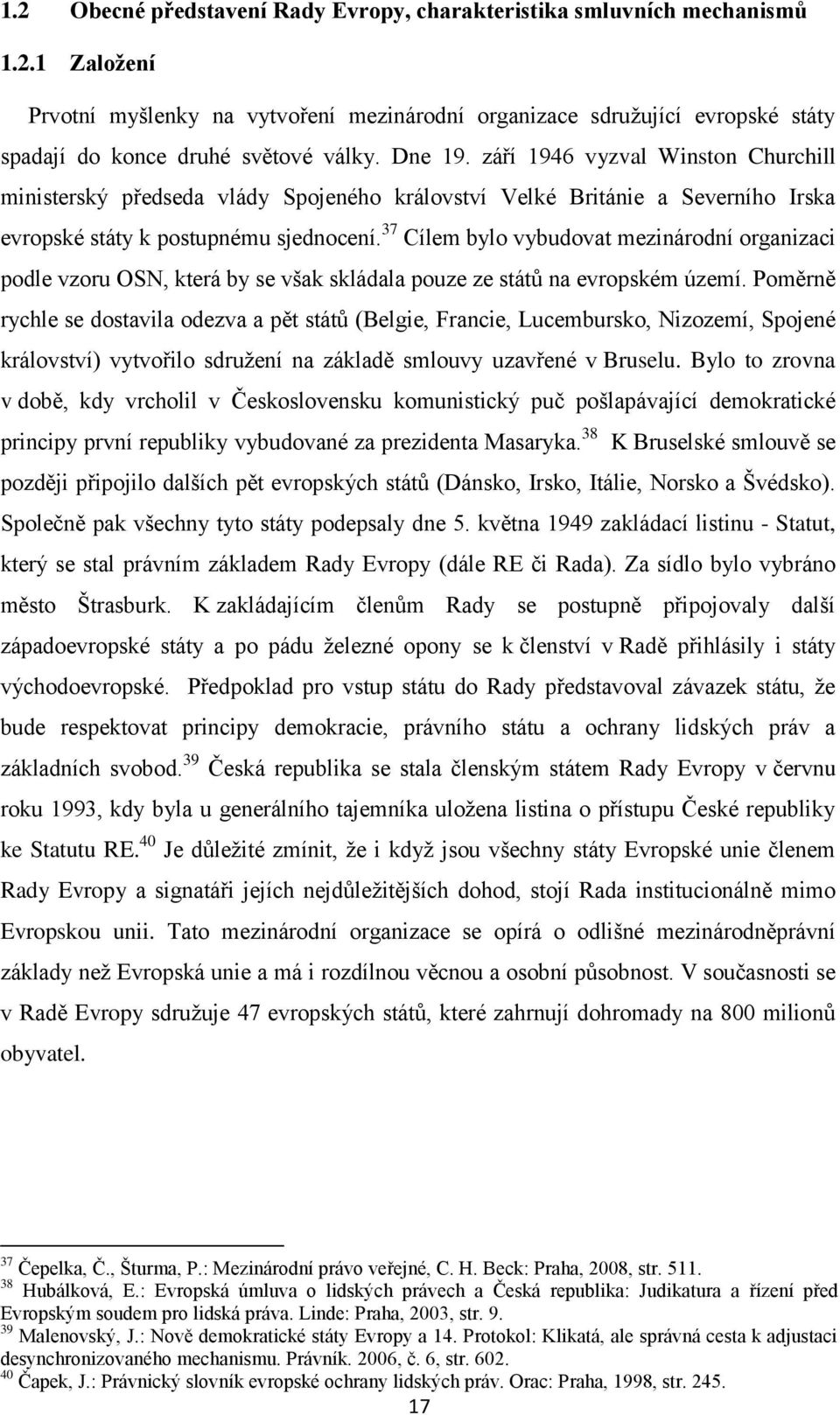 37 Cílem bylo vybudovat mezinárodní organizaci podle vzoru OSN, která by se však skládala pouze ze států na evropském území.