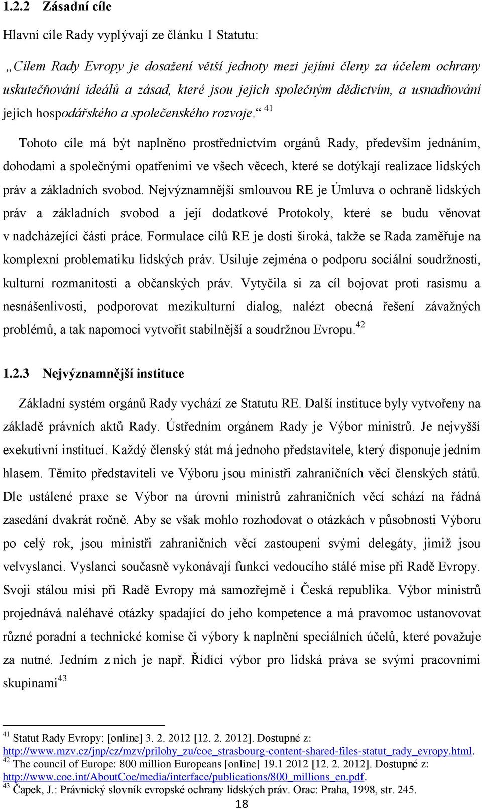 41 Tohoto cíle má být naplněno prostřednictvím orgánů Rady, především jednáním, dohodami a společnými opatřeními ve všech věcech, které se dotýkají realizace lidských práv a základních svobod.