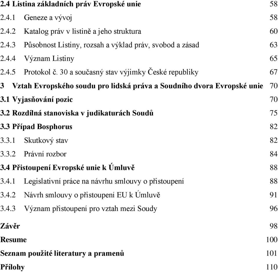 2 Rozdílná stanoviska v judikaturách Soudů 75 3.3 Případ Bosphorus 82 3.3.1 Skutkový stav 82 3.3.2 Právní rozbor 84 3.4 Přistoupení Evropské unie k Úmluvě 88 3.4.1 Legislativní práce na návrhu smlouvy o přistoupení 88 3.