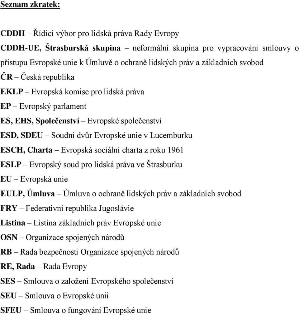 Charta Evropská sociální charta z roku 1961 ESLP Evropský soud pro lidská práva ve Štrasburku EU Evropská unie EULP, Úmluva Úmluva o ochraně lidských práv a základních svobod FRY Federativní