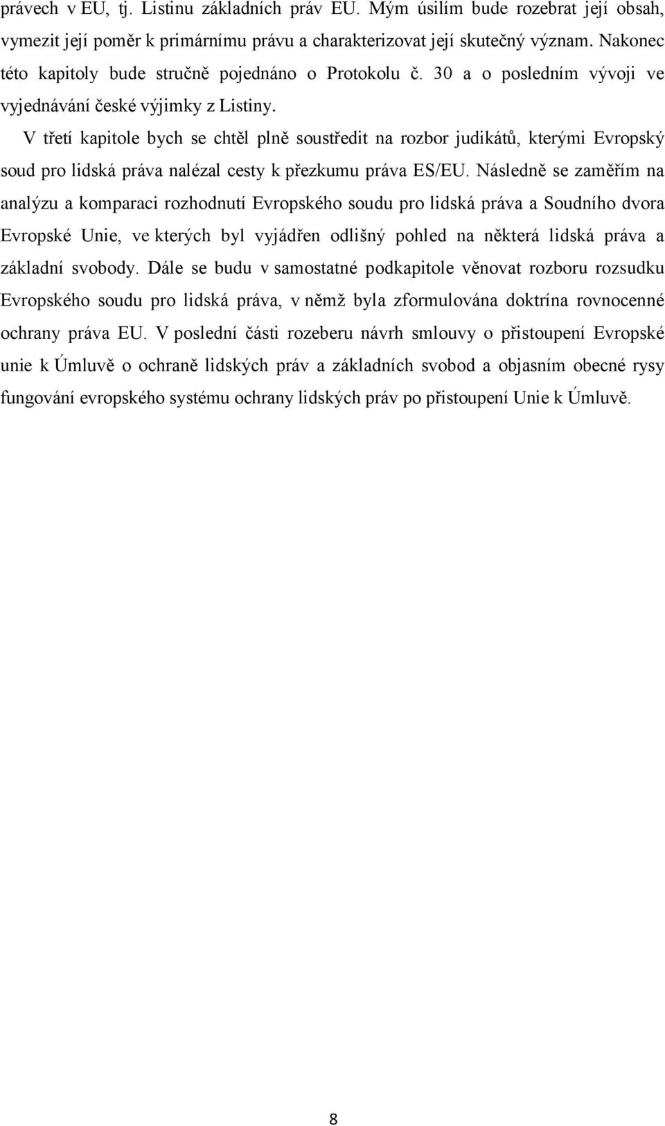 V třetí kapitole bych se chtěl plně soustředit na rozbor judikátů, kterými Evropský soud pro lidská práva nalézal cesty k přezkumu práva ES/EU.