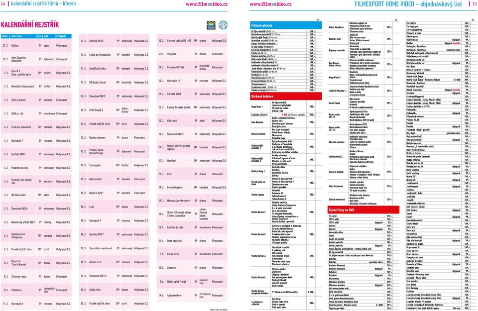 E. 1. 3. Život je krásný 99 komedie Filmexport 1. 3. Ulička v ráji 99 melodrama Filmexport 4. 3. S tím nic nenaděláš 199 komedie Hollywood C.E. 4. 3. Harlequin 7 59 romance Hollywood C.E. 4. 3. Garfield DVD 5 99 animovaný Hollywood C.