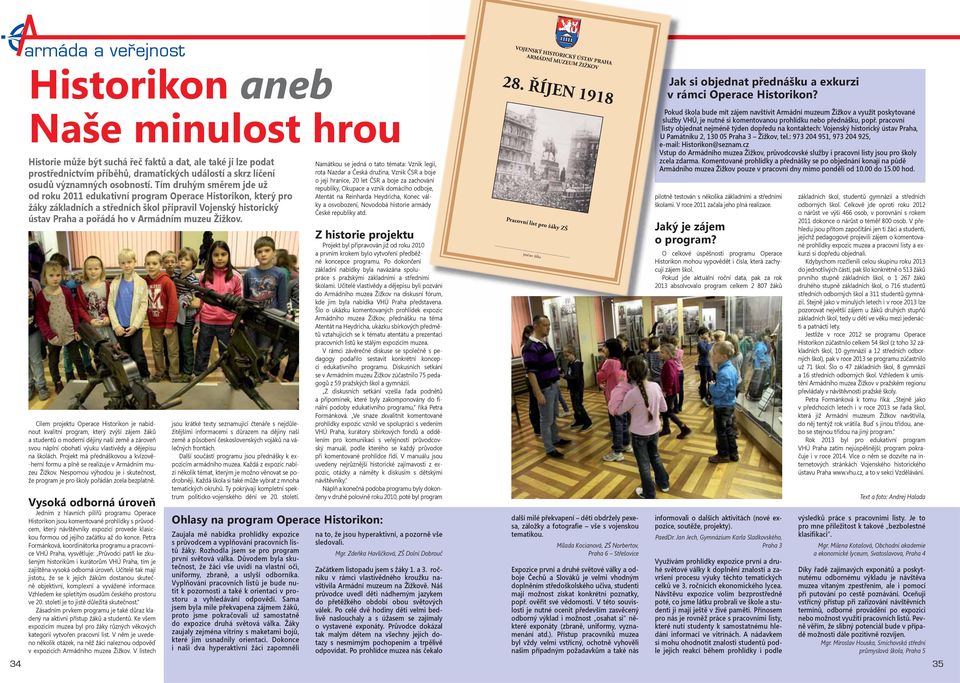 Tím druhým směrem jde už od roku 2011 edukativní program Operace Historikon, který pro žáky základních a středních škol připravil Vojenský historický ústav Praha a pořádá ho v Armádním muzeu Žižkov.