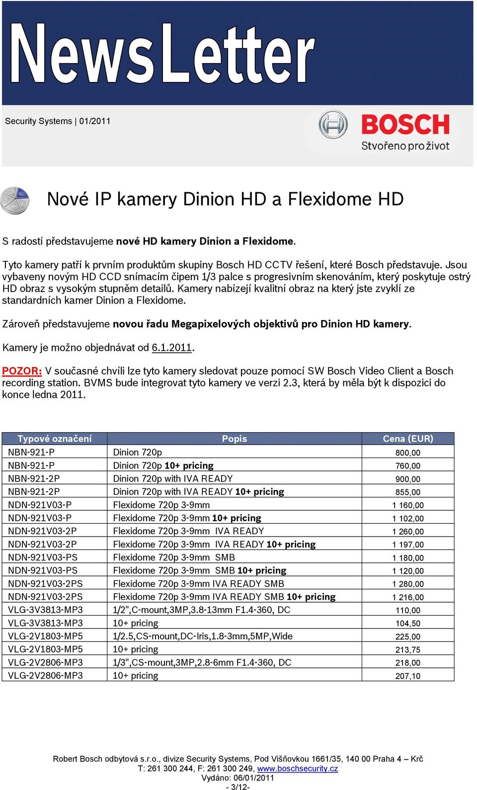 Kamery nabízejí kvalitní obraz na který jste zvyklí ze standardních kamer Dinion a Flexidome. Zároveň představujeme novou řadu Megapixelových objektivů pro Dinion HD kamery.