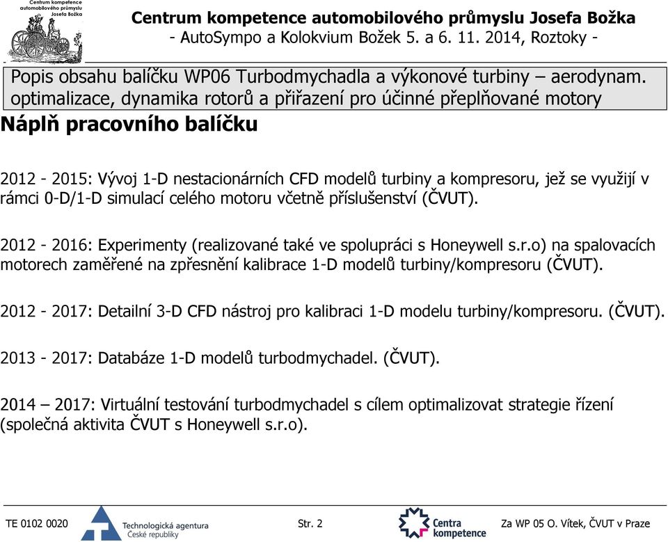 2012-2016: Experimenty (realizované také ve spolupráci s Honeywell s.r.o) na spalovacích motorech zaměřené na zpřesnění kalibrace 1-D modelů turbiny/kompresoru (ČVUT).