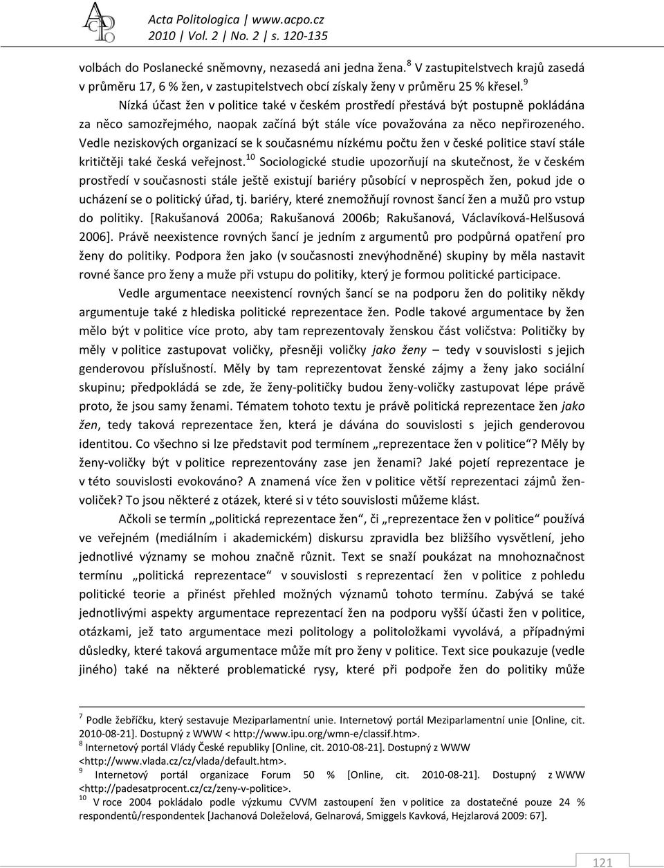 9 Nízká účast žen v politice také v českém prostředí přestává být postupně pokládána za něco samozřejmého, naopak začíná být stále více považována za něco nepřirozeného.