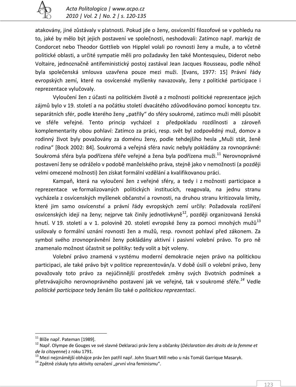 markýz de Condorcet nebo Theodor Gottlieb von Hipplel volali po rovnosti ženy a muže, a to včetně politické oblasti, a určité sympatie měli pro požadavky žen také Montesquieu, Diderot nebo Voltaire,