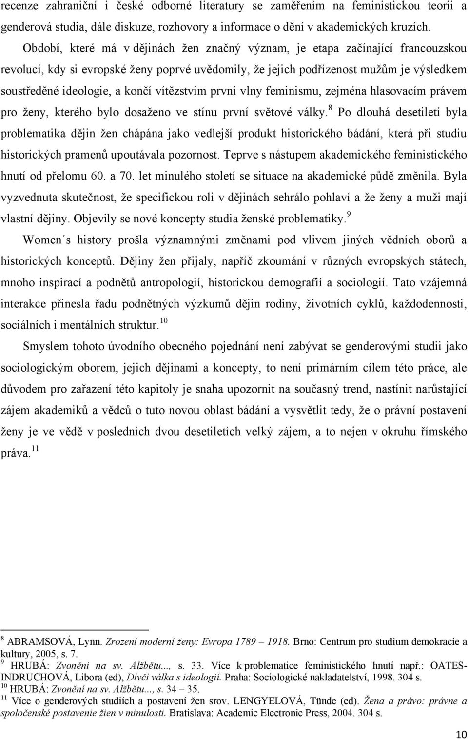 končí vítězstvím první vlny feminismu, zejména hlasovacím právem pro ţeny, kterého bylo dosaţeno ve stínu první světové války.