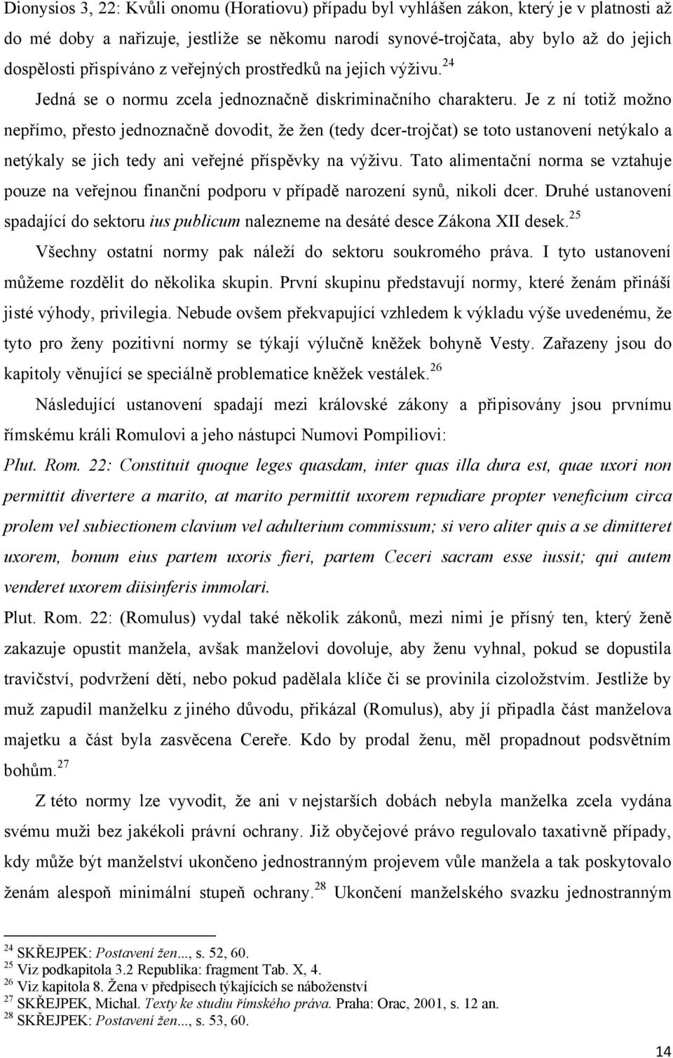 Je z ní totiţ moţno nepřímo, přesto jednoznačně dovodit, ţe ţen (tedy dcer-trojčat) se toto ustanovení netýkalo a netýkaly se jich tedy ani veřejné příspěvky na výţivu.