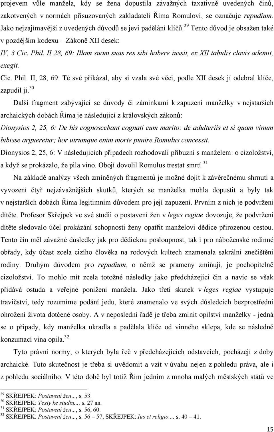 II 28, 69: Illam suam suas res sibi habere iussit, ex XII tabulis clavis ademit, exegit. Cic. Phil. II, 28, 69: Té své přikázal, aby si vzala své věci, podle XII desek jí odebral klíče, zapudil ji.