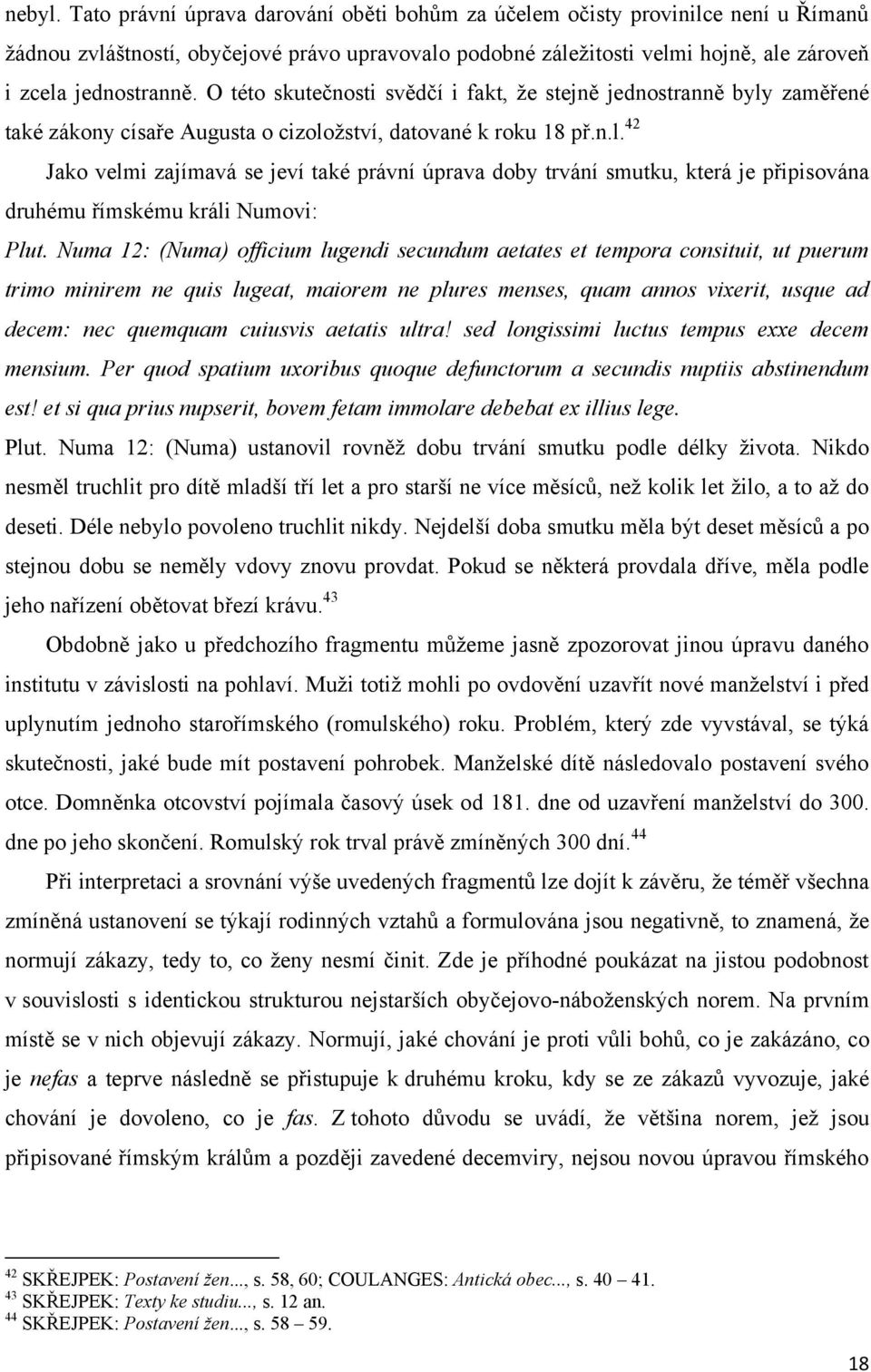 O této skutečnosti svědčí i fakt, ţe stejně jednostranně byly zaměřené také zákony císaře Augusta o cizoloţství, datované k roku 18 př.n.l. 42 Jako velmi zajímavá se jeví také právní úprava doby trvání smutku, která je připisována druhému římskému králi Numovi: Plut.