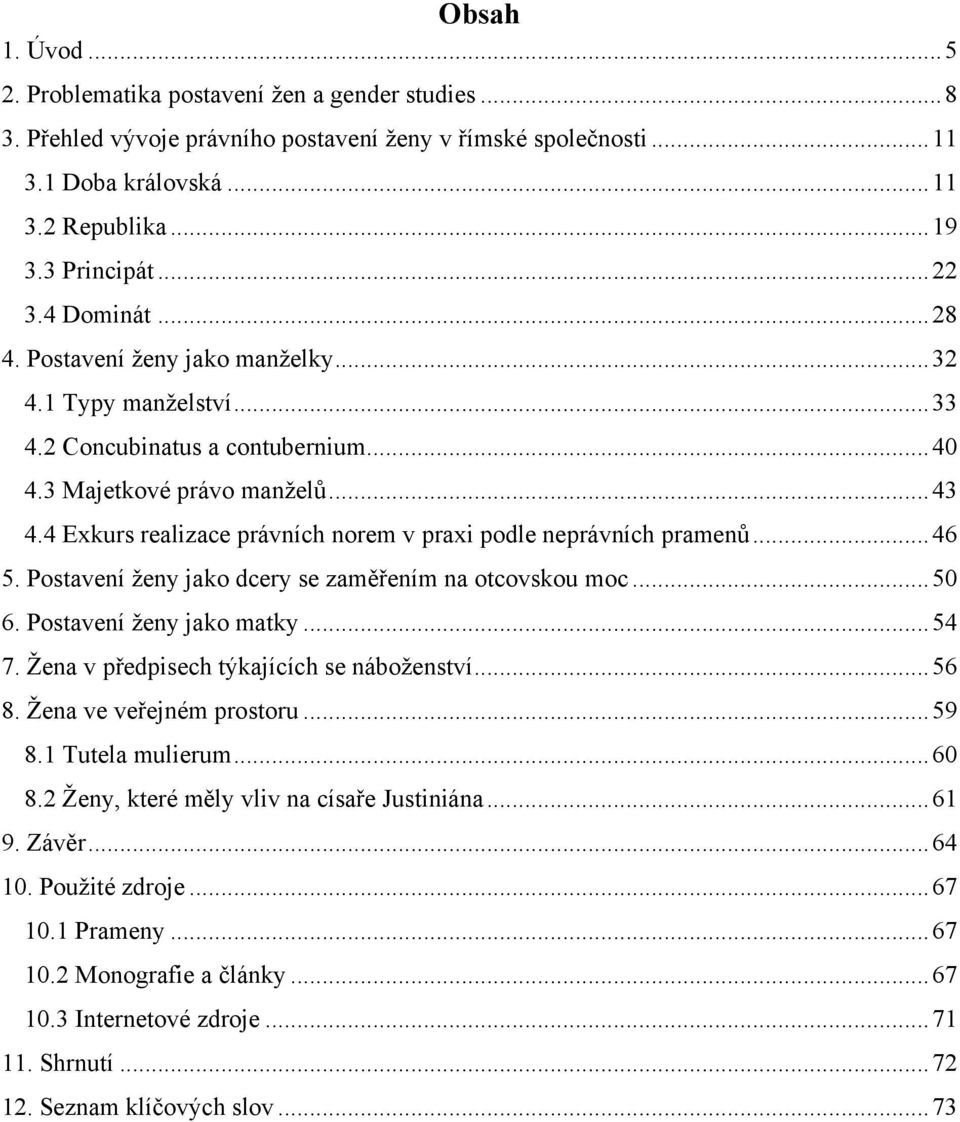 4 Exkurs realizace právních norem v praxi podle neprávních pramenů... 46 5. Postavení ţeny jako dcery se zaměřením na otcovskou moc... 50 6. Postavení ţeny jako matky... 54 7.