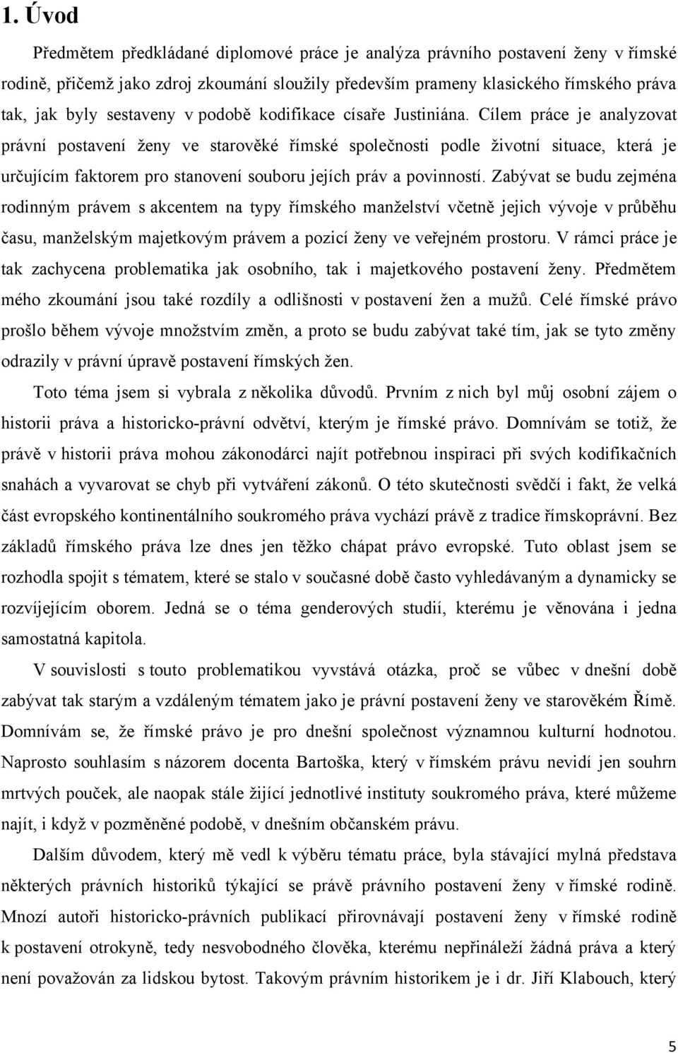 Cílem práce je analyzovat právní postavení ţeny ve starověké římské společnosti podle ţivotní situace, která je určujícím faktorem pro stanovení souboru jejích práv a povinností.