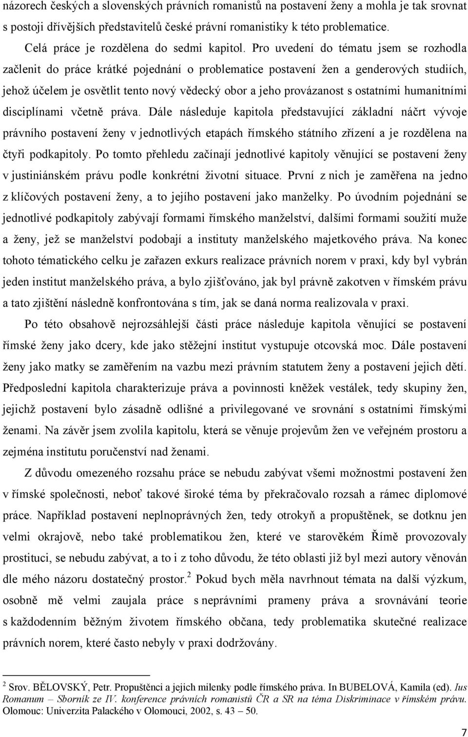 Pro uvedení do tématu jsem se rozhodla začlenit do práce krátké pojednání o problematice postavení ţen a genderových studiích, jehoţ účelem je osvětlit tento nový vědecký obor a jeho provázanost s