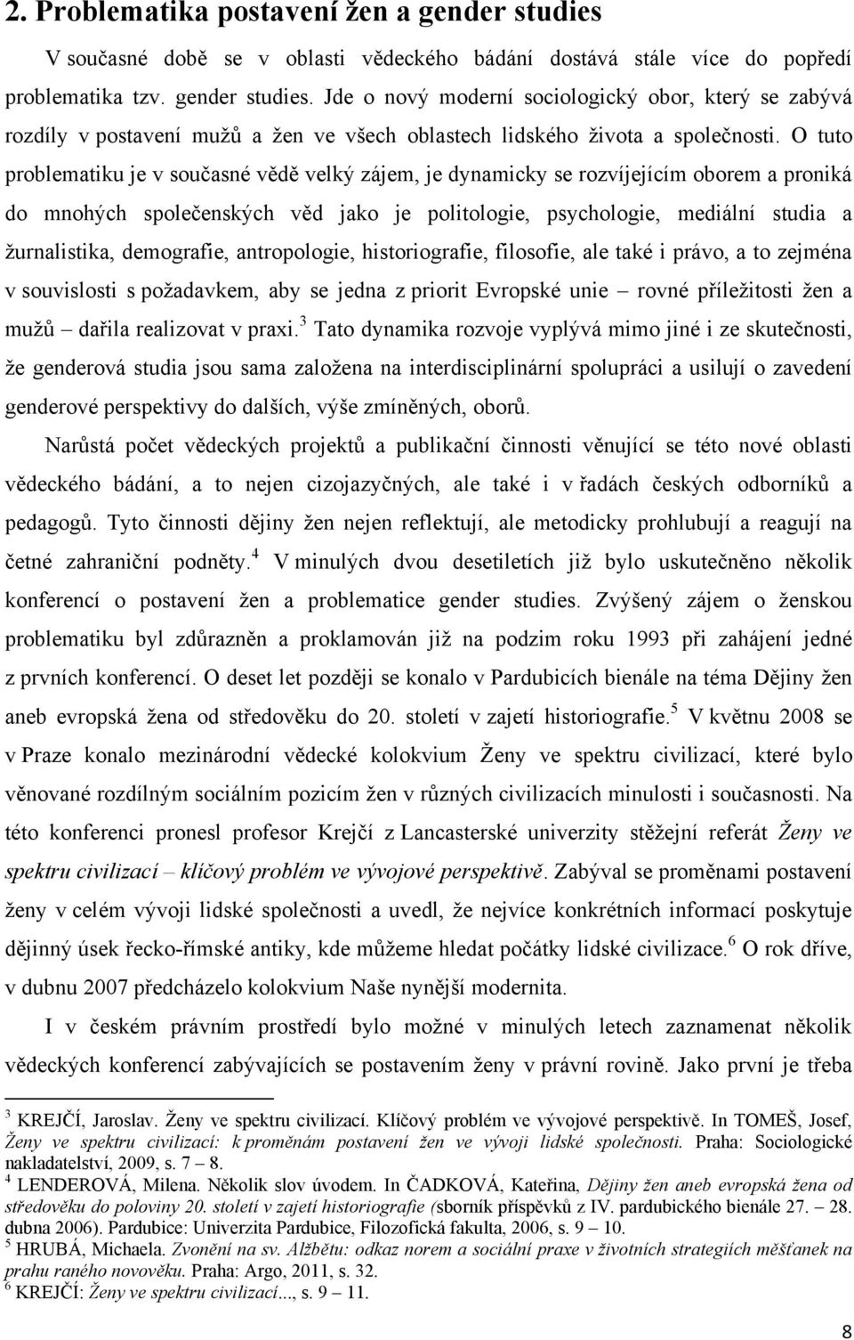 demografie, antropologie, historiografie, filosofie, ale také i právo, a to zejména v souvislosti s poţadavkem, aby se jedna z priorit Evropské unie rovné příleţitosti ţen a muţů dařila realizovat v