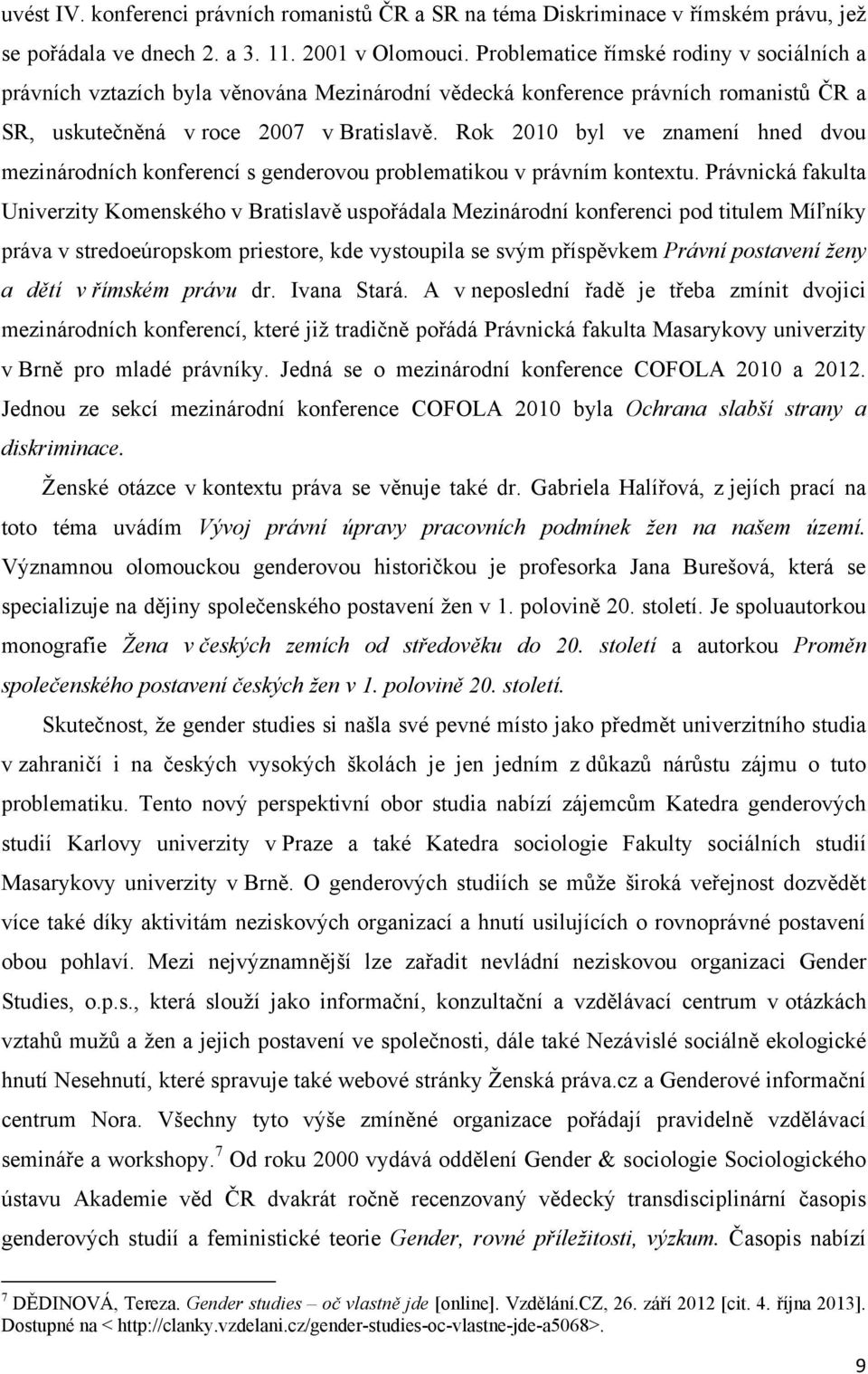 Rok 2010 byl ve znamení hned dvou mezinárodních konferencí s genderovou problematikou v právním kontextu.