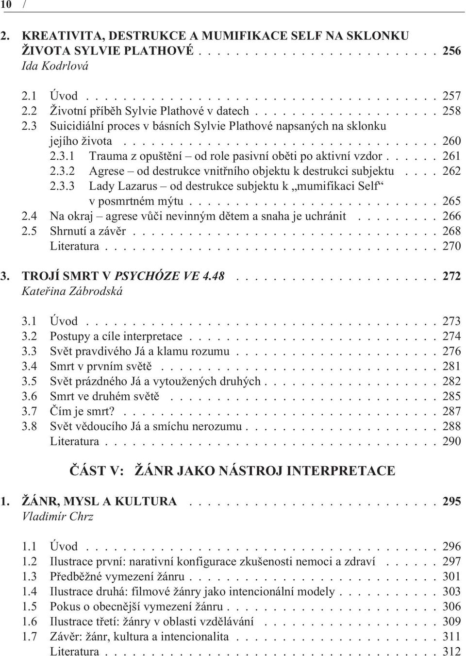 ..... 261 2.3.2 Agrese od destrukce vnitøního objektu k destrukci subjektu.... 262 2.3.3 Lady Lazarus od destrukce subjektu k mumifikaci Self v posmrtném mýtu........................... 265 2.