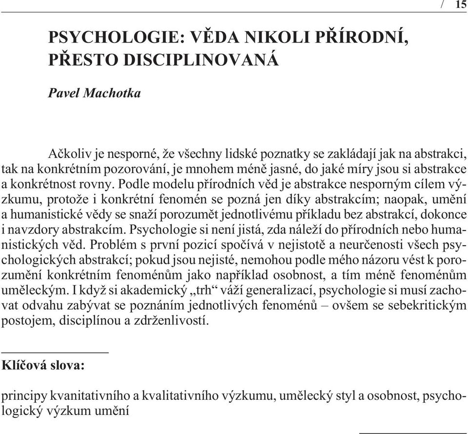 Podle modelu pøírodních vìd je abstrakce nesporným cílem výzkumu, protože i konkrétní fenomén se pozná jen díky abstrakcím; naopak, umìní a humanistické vìdy se snaží porozumìt jednotlivému pøíkladu