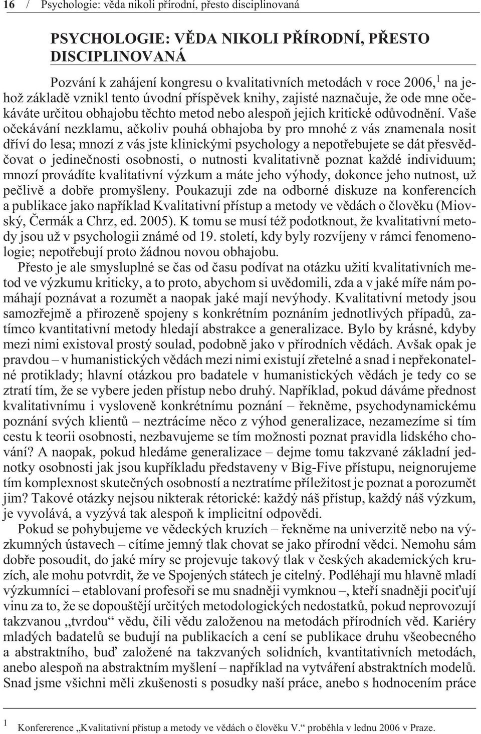 Vaše oèekávání nezklamu, aèkoliv pouhá obhajoba by pro mnohé z vás znamenala nosit døíví do lesa; mnozí z vás jste klinickými psychology a nepotøebujete se dát pøesvìdèovat o jedineènosti osobnosti,