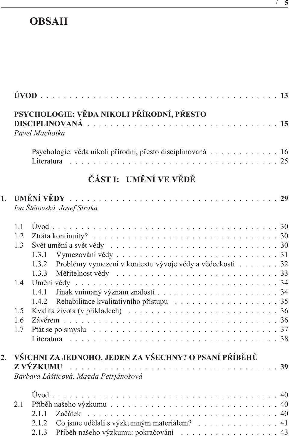 2 Ztráta kontinuity?................................ 30 1.3 Svìt umìní a svìt vìdy............................. 30 1.3.1 Vymezování vìdy............................ 31 1.3.2 Problémy vymezení v kontextu vývoje vìdy a vìdeckosti.