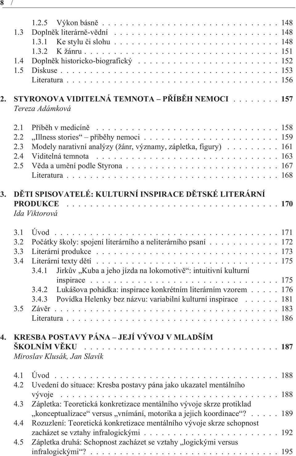 STYRONOVA VIDITELNÁ TEMNOTA PØÍBÌH NEMOCI........ 157 Tereza Adámková 2.1 Pøíbìh v medicínì............................... 158 2.2 Illness stories pøíbìhy nemoci....................... 159 2.