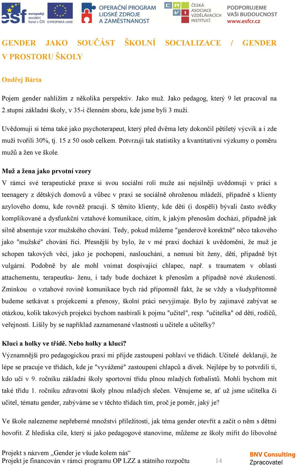 15 z 50 osob celkem. Potvrzuji tak statistiky a kvantitativní výzkumy o poměru mužů a žen ve škole.