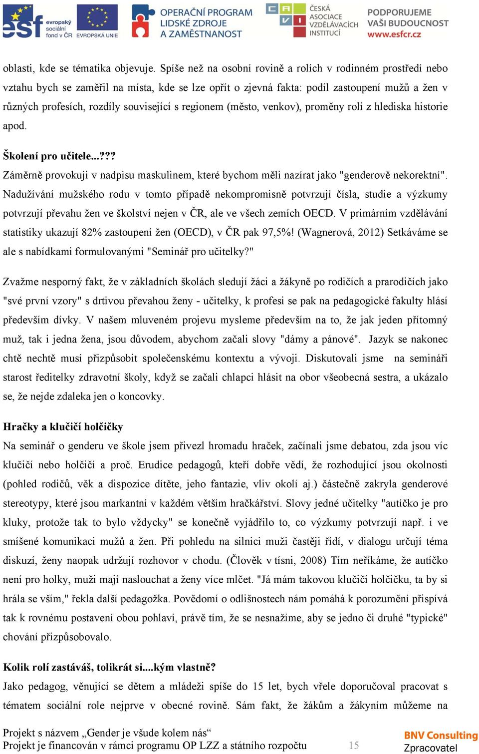 regionem (město, venkov), proměny rolí z hlediska historie apod. Školení pro učitele...??? Záměrně provokuji v nadpisu maskulinem, které bychom měli nazírat jako "genderově nekorektní".