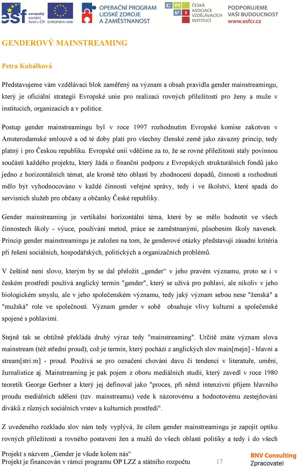 Postup gender mainstreamingu byl v roce 1997 rozhodnutím Evropské komise zakotven v Amsterodamské smlouvě a od té doby platí pro všechny členské země jako závazný princip, tedy platný i pro Českou