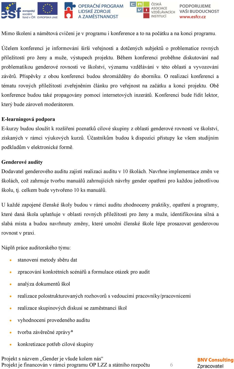 Během konferencí proběhne diskutování nad problematikou genderové rovnosti ve školství, významu vzdělávání v této oblasti a vyvozování závěrů.